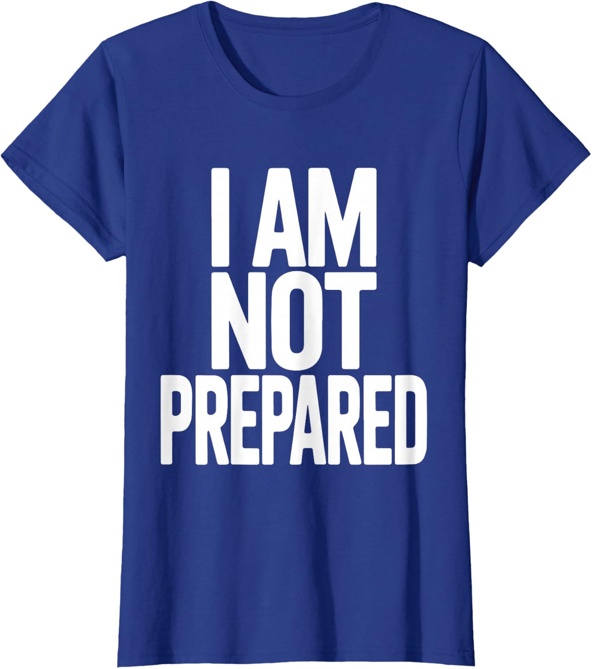 I Am Not Prepared Bold Humor Statement Typography Design Tee Funny T-Shirt - Royal Blue