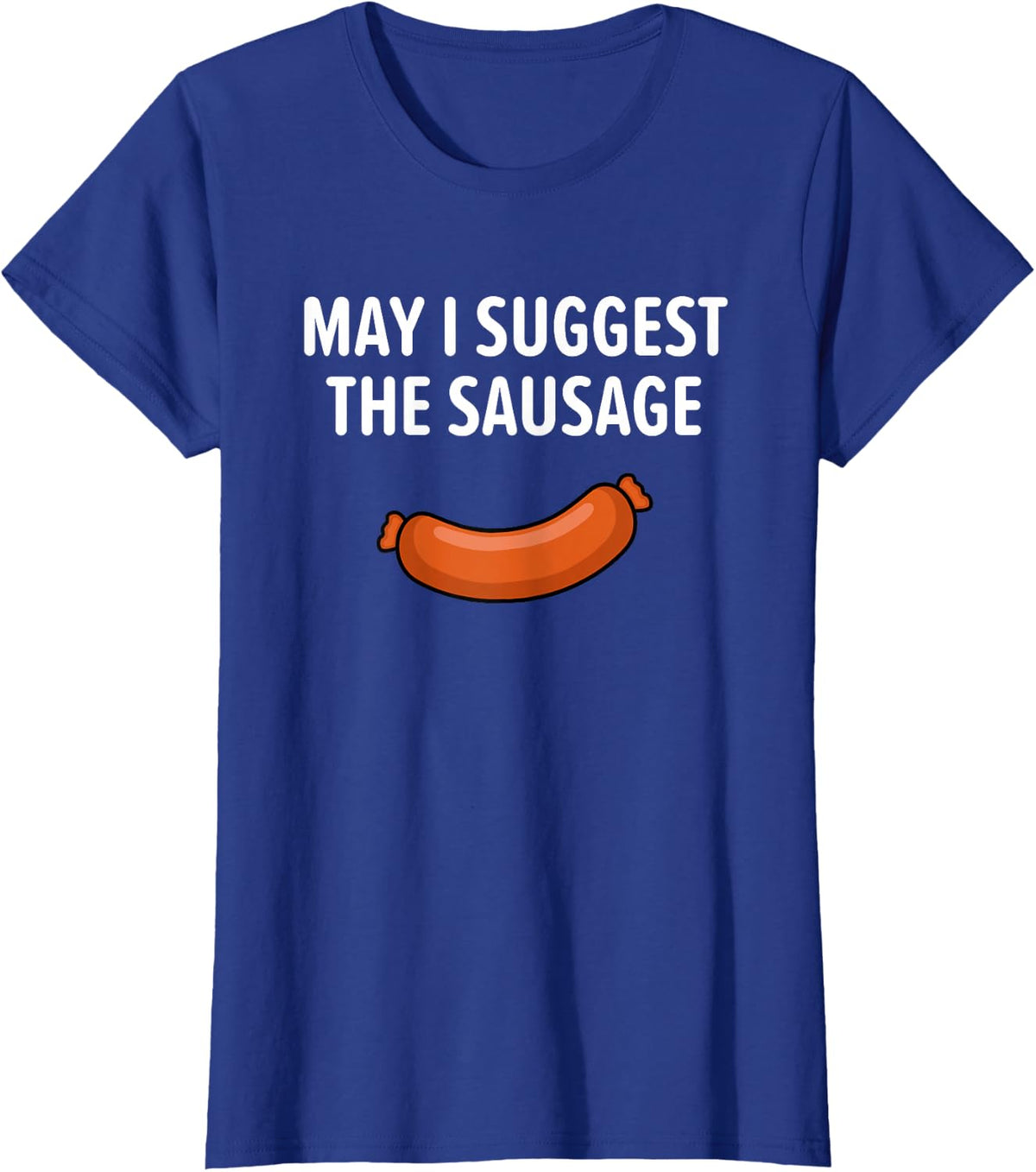 May I Suggest The Sausage, Funny, Jokes, Sarcastic T-Shirt - Royal Blue
