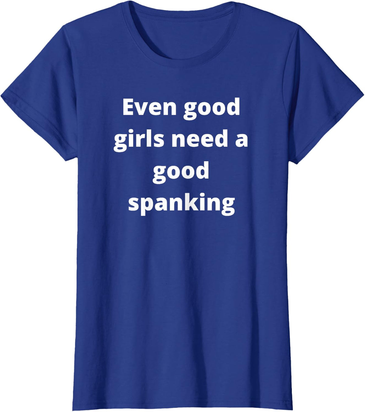 Even good girls need a good spanking T-Shirt - Royal Blue