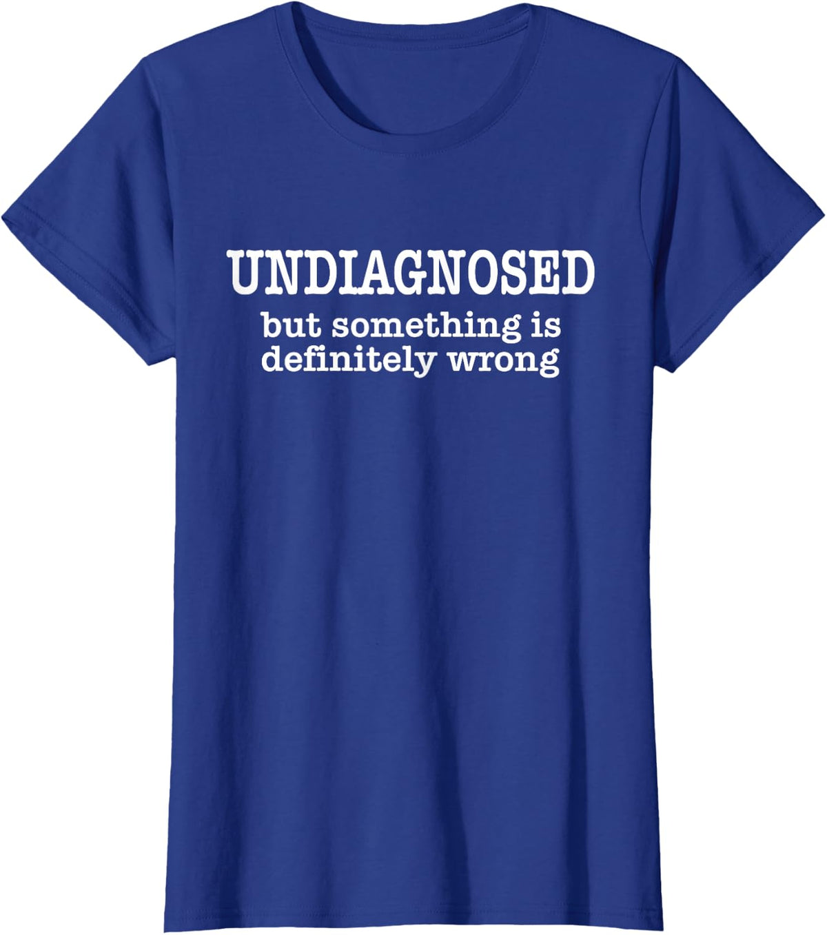 Undiagnosed But Something Is Definitely Wrong Funny Quote T-Shirt - Royal Blue
