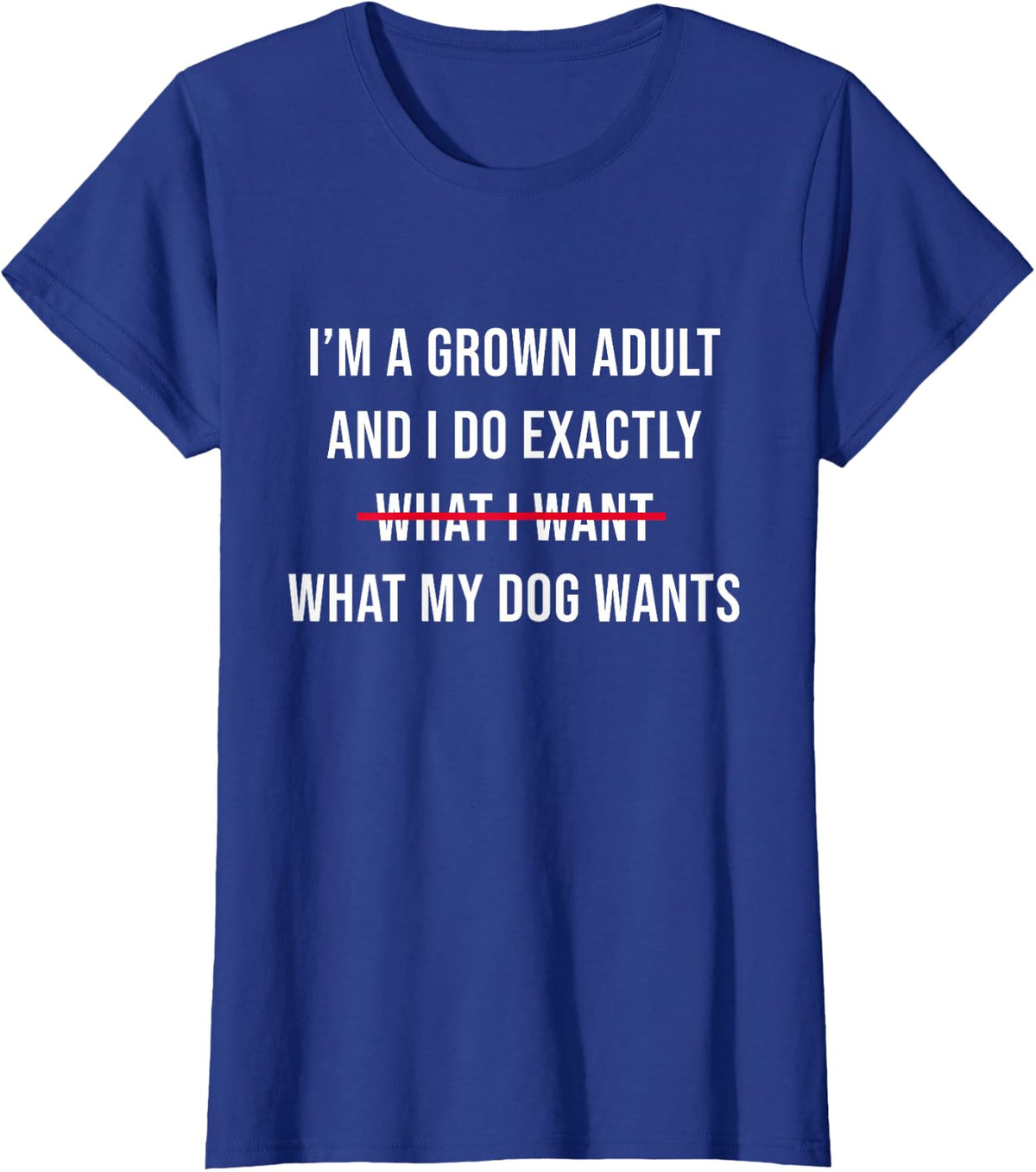I’m A Grown Adult And I Do What My Dog Wants Funny T-Shirt - Royal Blue