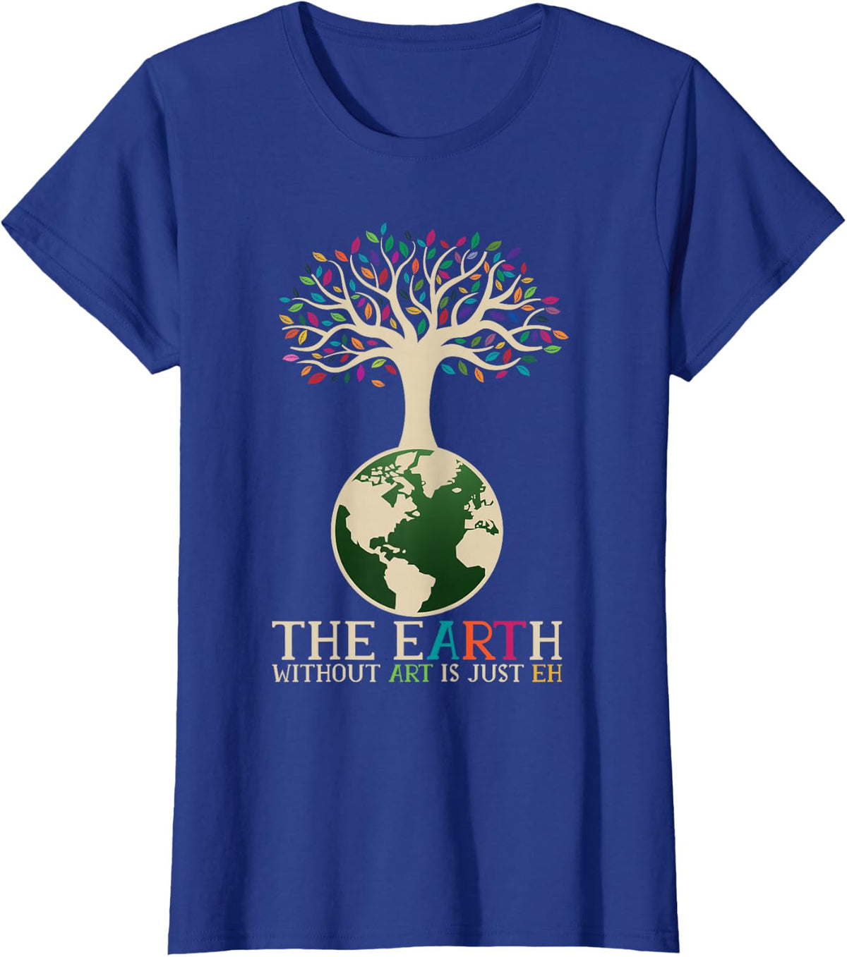 Earth Day Pun The Earth Without Art Is Just Eh T-Shirt - Royal Blue