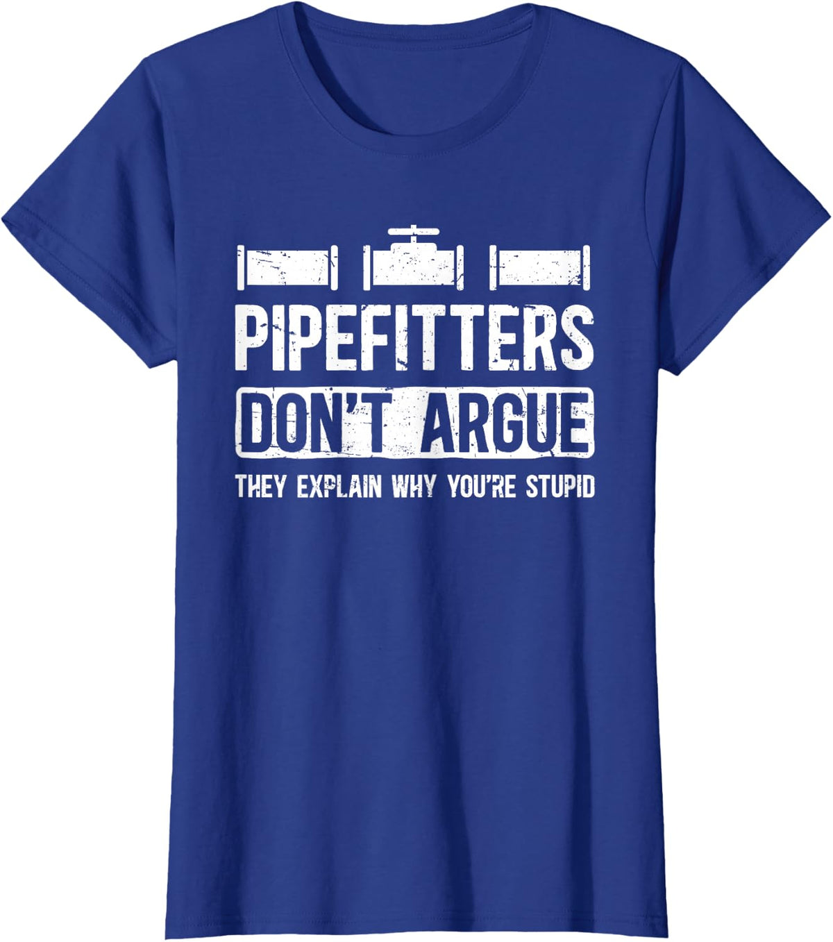Pipefitters Don't Argue Pipefitter Steamfitter T-Shirt - Royal Blue