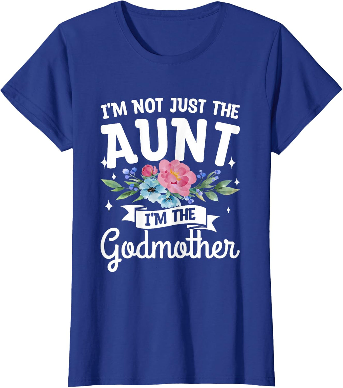 I'm Not Just The Aunt I'm The Godmother Auntie T-Shirt - Royal Blue