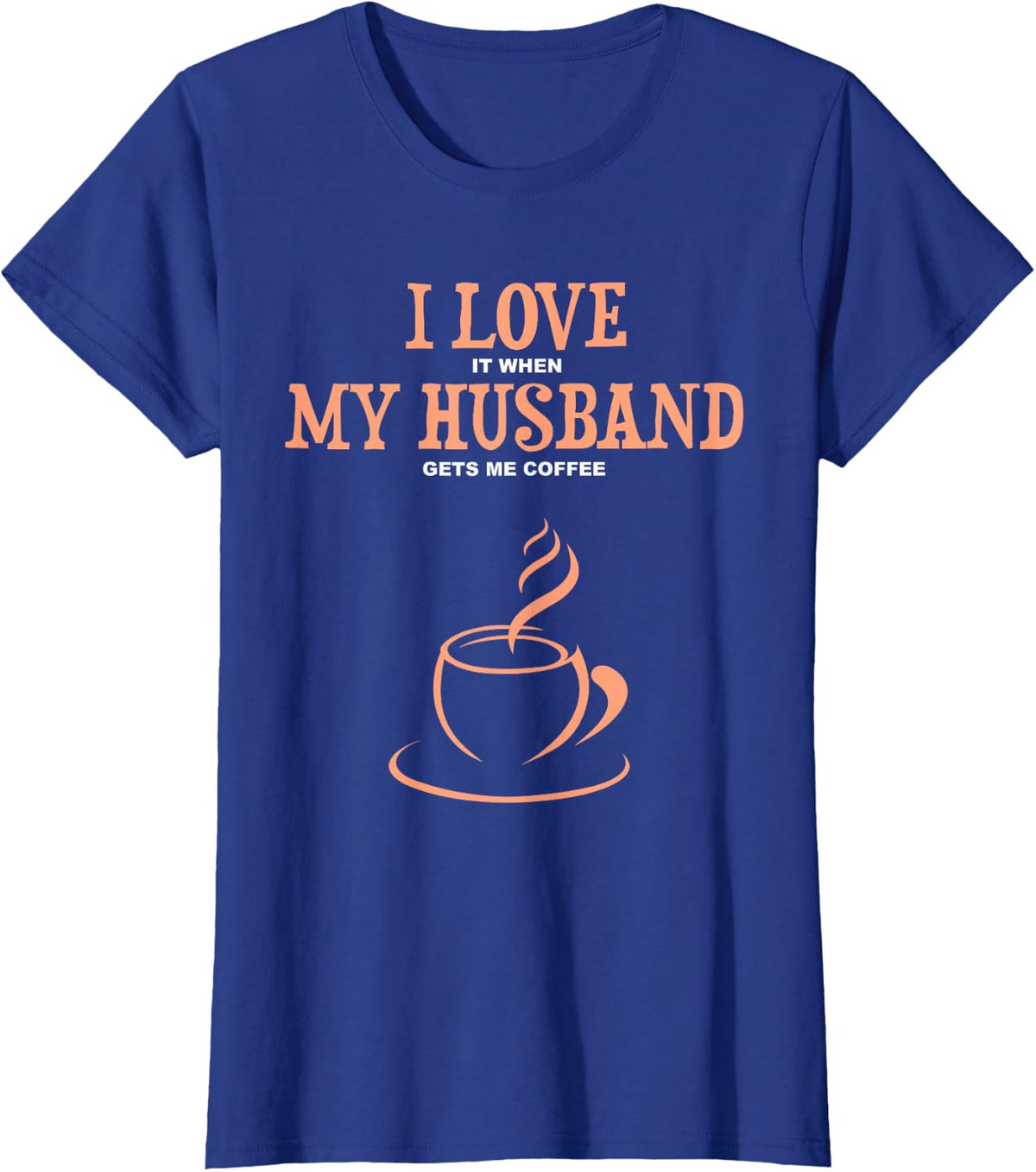I Love It When My Husband Gets Me Coffee Funny Gift Tee T-Shirt for Wife Women - Royal Blue