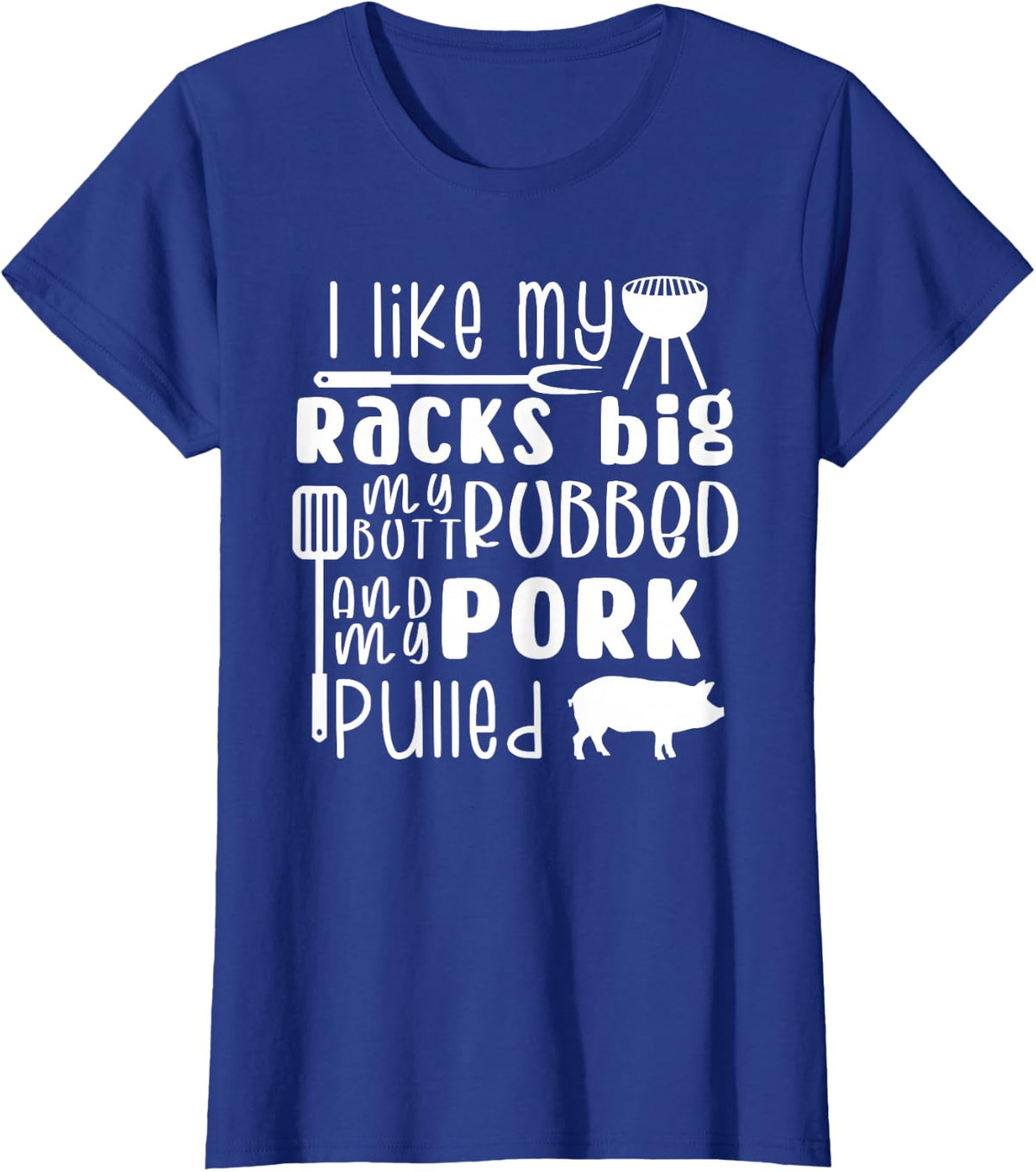 I Like My Racks Big My Butt Rubbed & Pork Pulled, Funny BBQ T-Shirt - Royal Blue