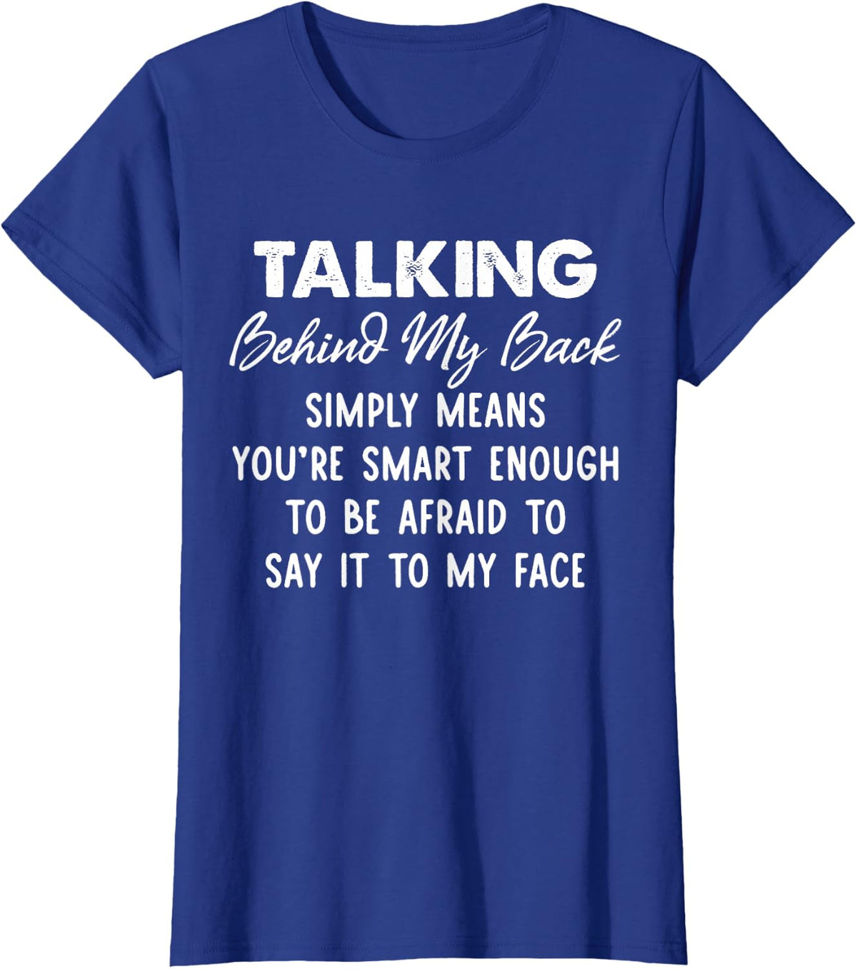 Talking Behind My Back Simply Means You're Smart Enough T-Shirt - Royal Blue