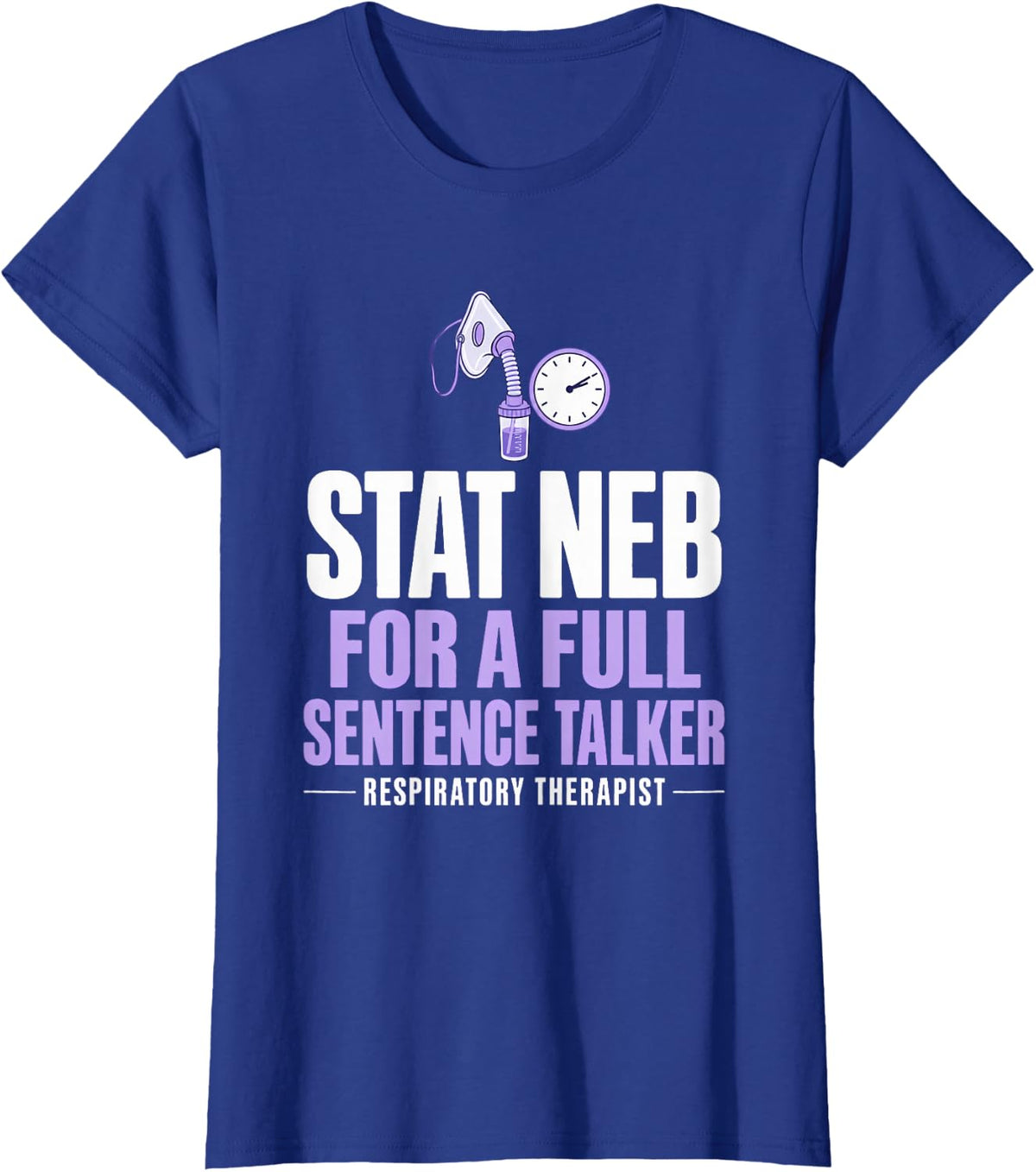 Stat Neb for a Full Sentence Talker Respiratory Therapist T-Shirt - Royal Blue