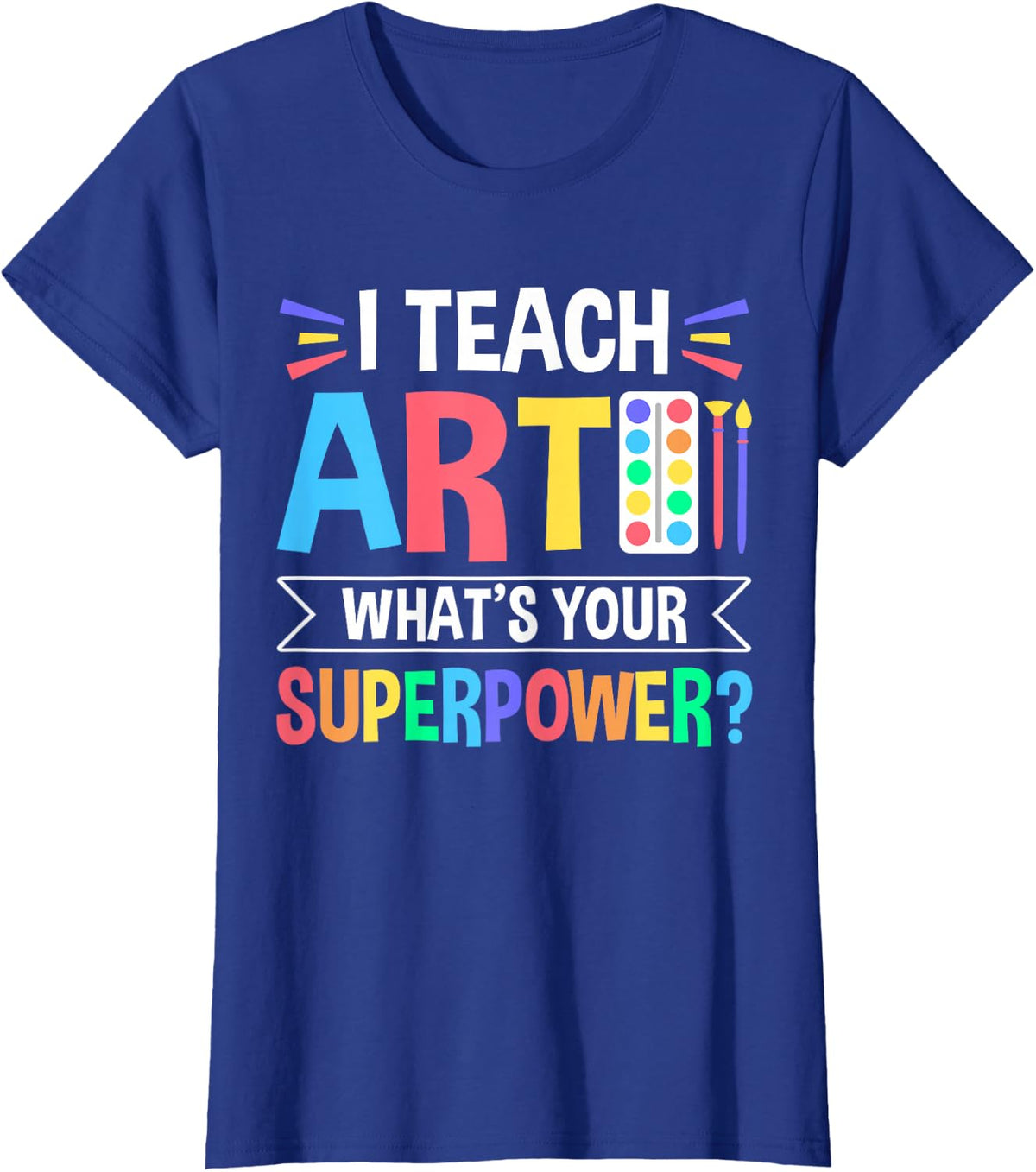 I Teach Art What's Your Superpower Funny Art Teacher T-Shirt - Royal Blue