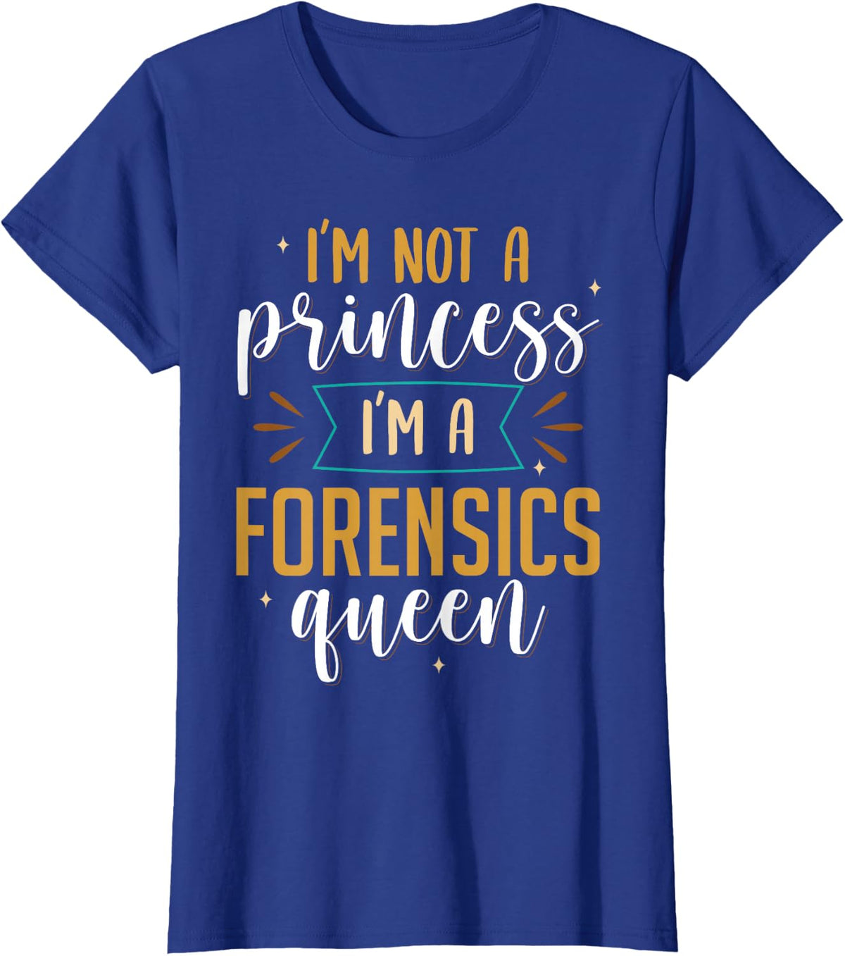 I'm Not A Princess I'm A Forensics Queen Forensic Scientist T-Shirt - Royal Blue