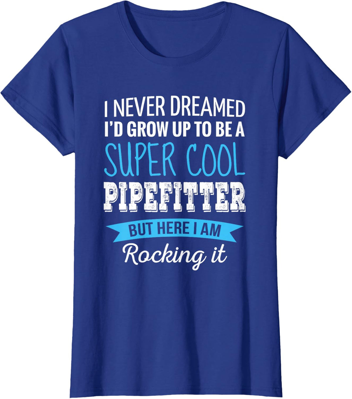Pipefitter Gifts I Never Dreamed Appreciation Pipefitter T-Shirt - Royal Blue