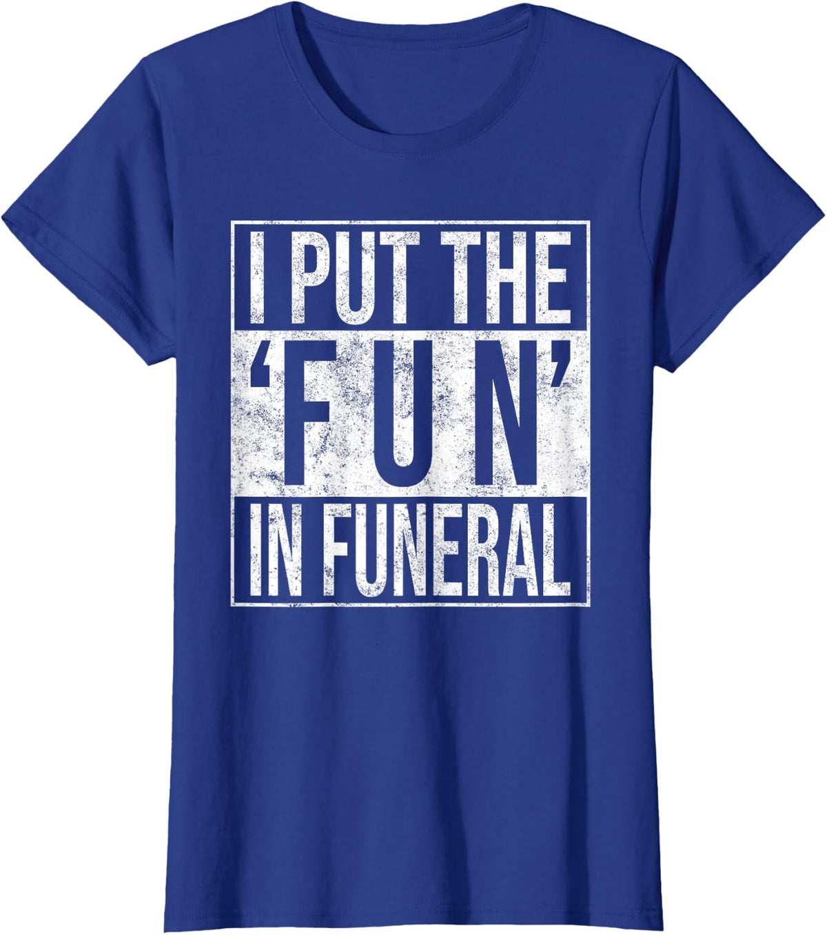 I Put the Fun in Funeral Funny T-Shirt - Royal Blue