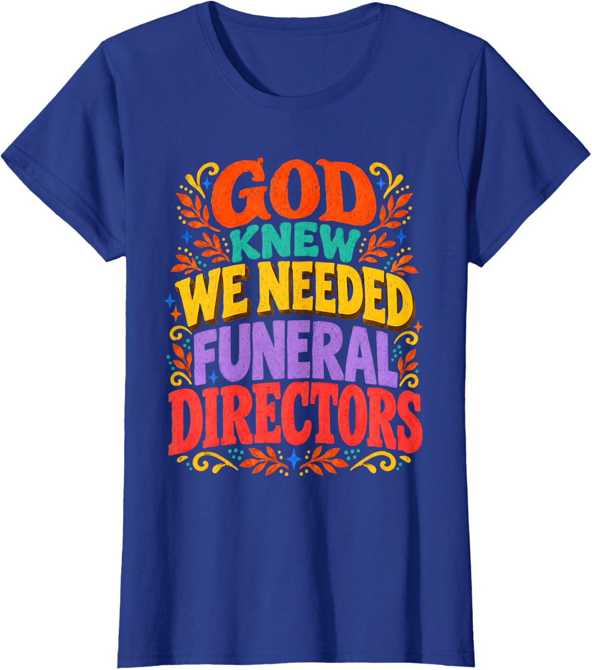 God Knew We Needed Funeral Directors Death Care T-Shirt - Royal Blue