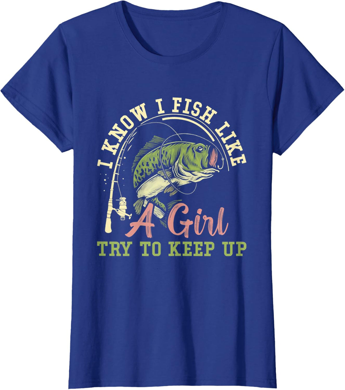 I Know I Fish Like A Girl Try To Keep Up Fishing T-Shirt - Royal Blue