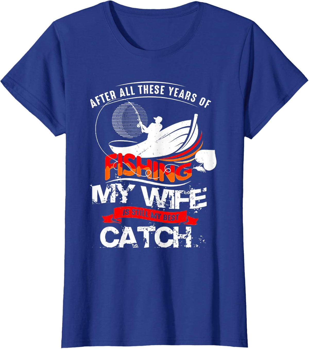 After All Those Years Of Fishing My Wife Is Still The Best Catch T-Shirt Tee For Husband - Royal Blue