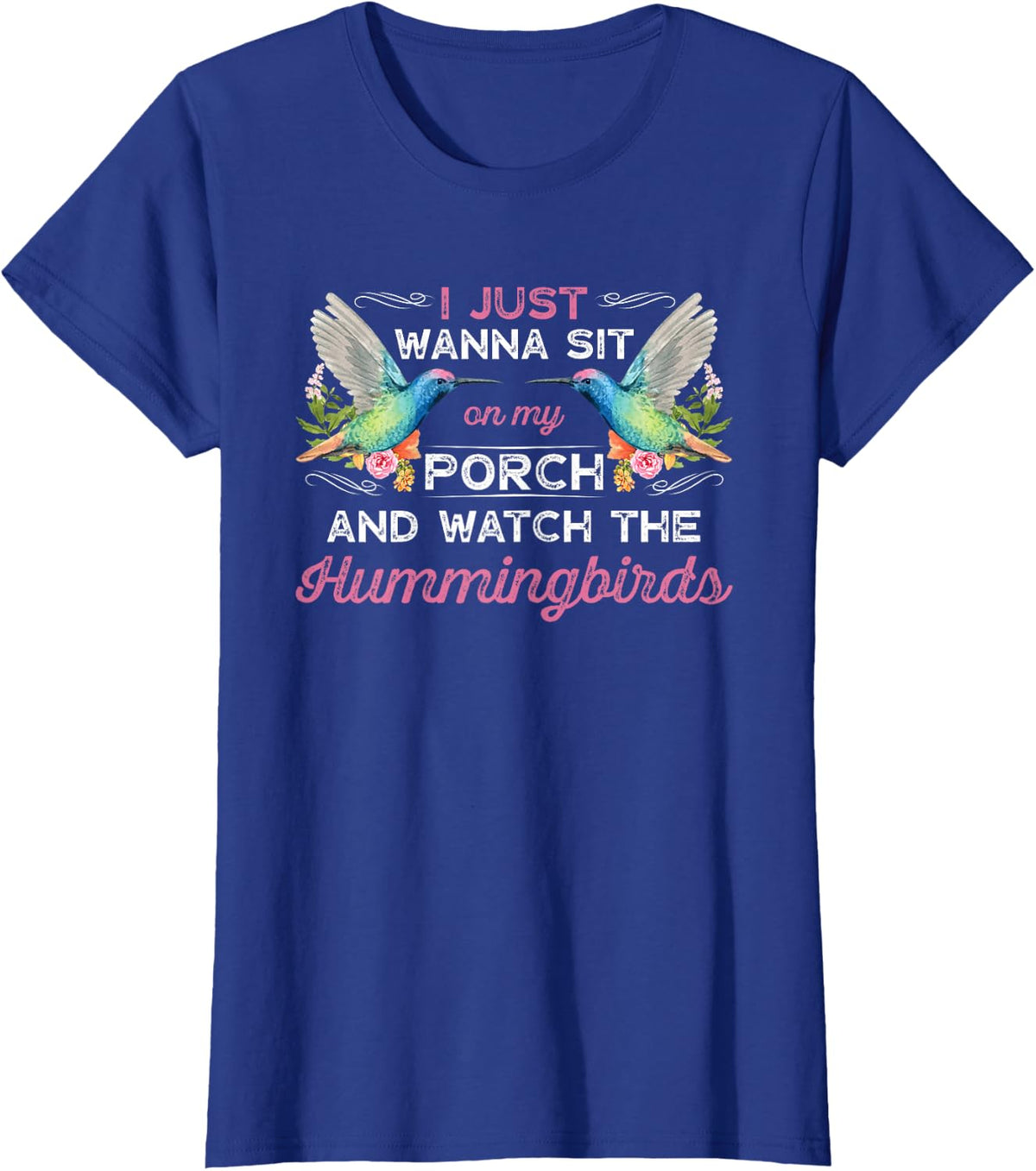 I Just Wanna Sit On My Porch And Watch The Hummingbirds T-Shirt Tee Gift For Bird Watching Lovers - Royal Blue