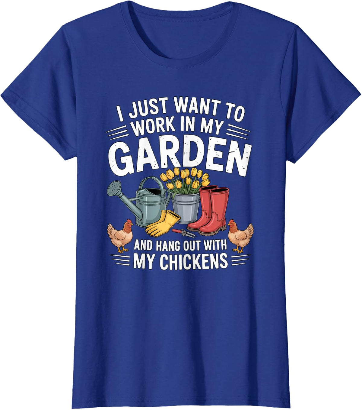 I Just Want to Work in My Garden & Hang Out with My Chickens T-Shirt - Royal Blue