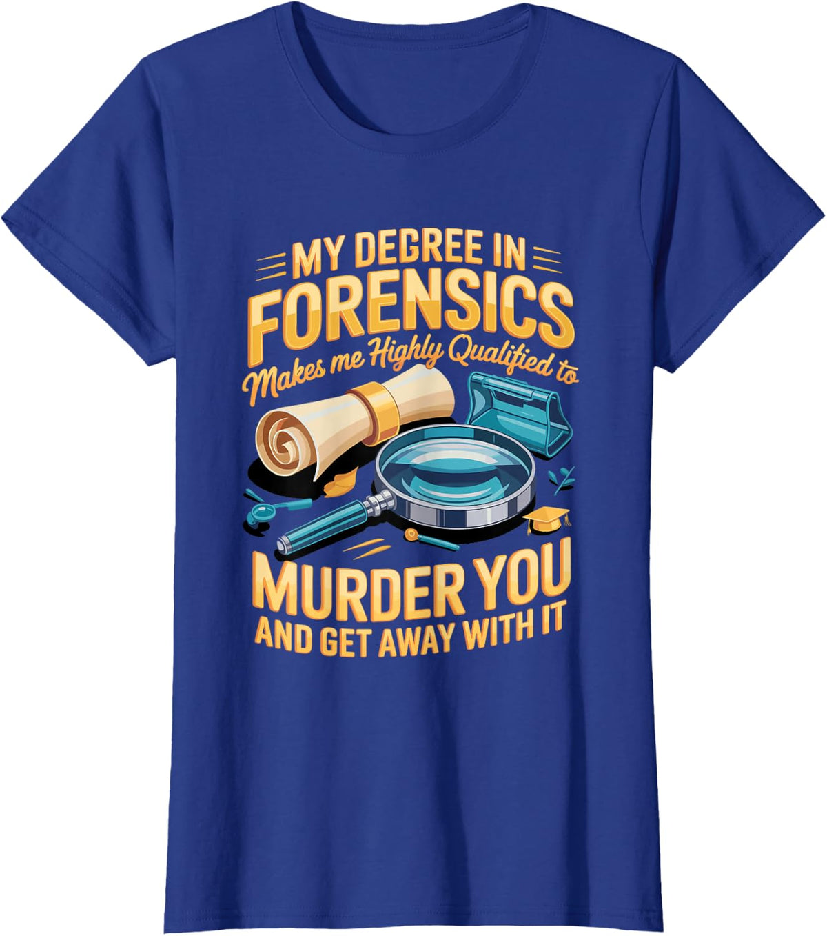 Forensics Degree I Could Murder You and Get Away with It T-Shirt - Royal Blue