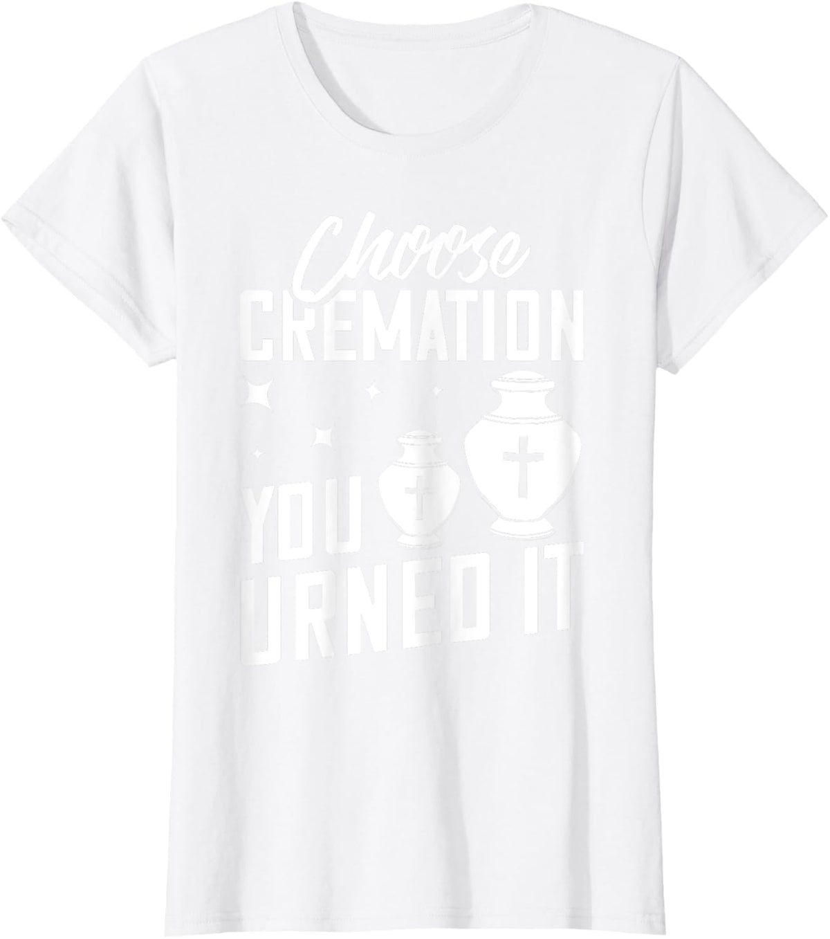 Cremation Crematory Mortician Funeral Director Ashes T-Shirt - White
