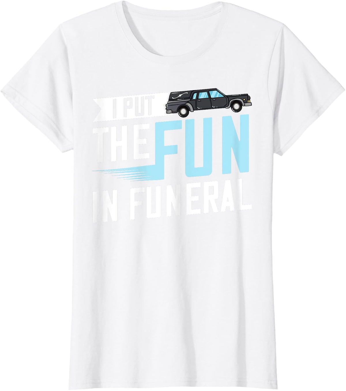 I Put The Fun In Funeral Gift Cemetery Embalmer T-Shirt - White