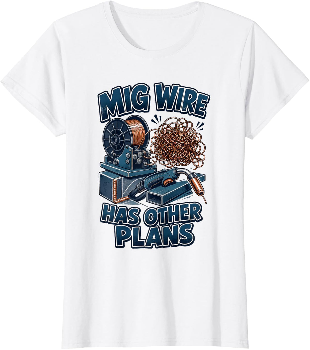 Welding Mig Wire Has Other Plans Welder Humor T-Shirt - White