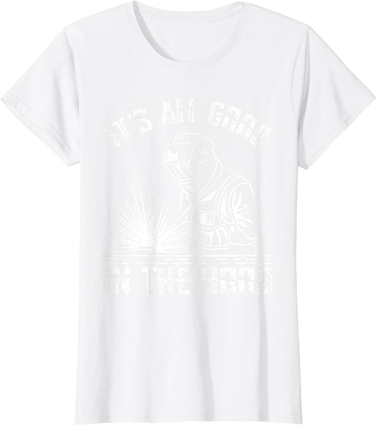 It is All Good in The Hood Funny Welding Tradesperson Job T-Shirt - White