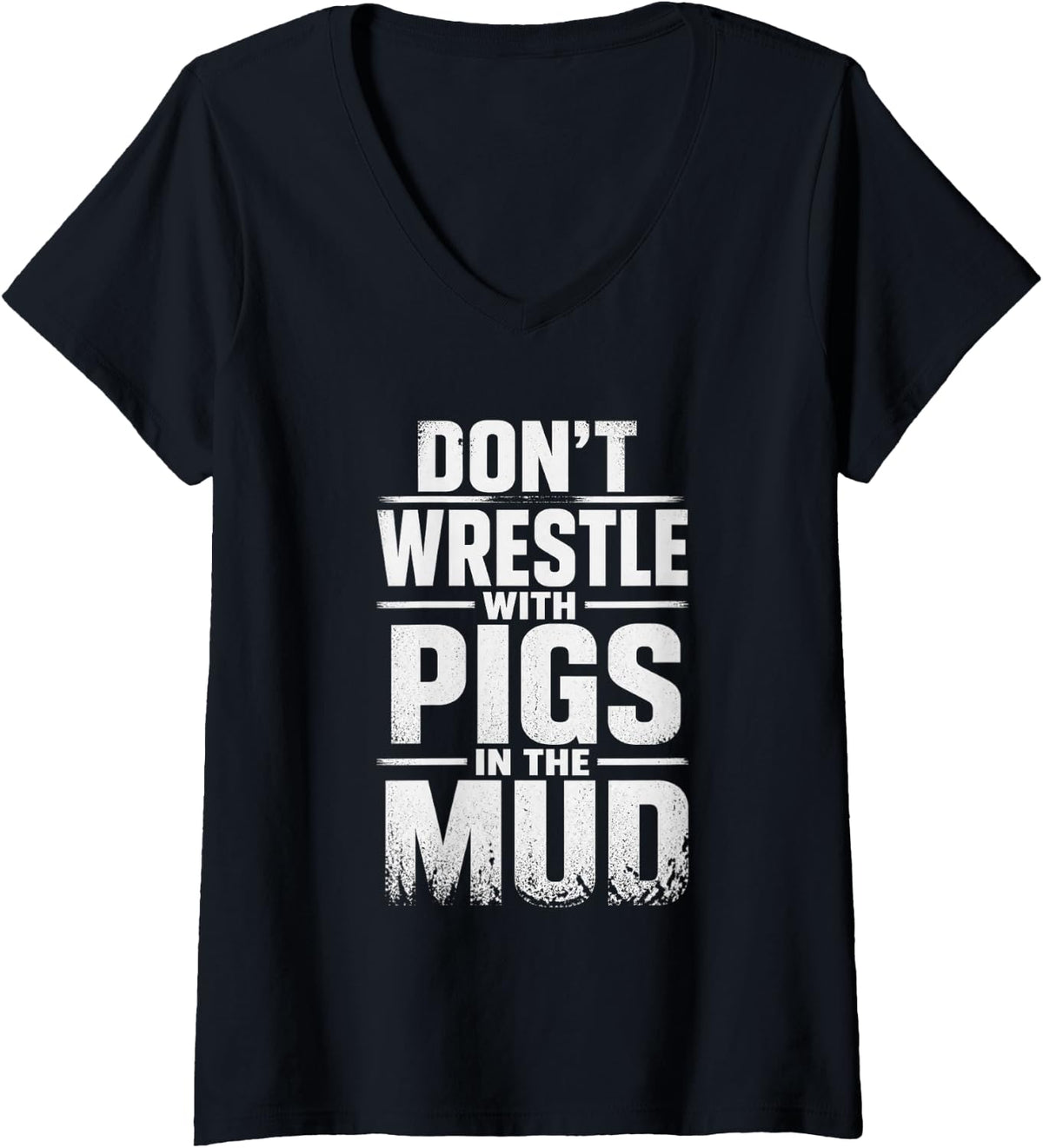 Women's Don't Wrestle with Pigs in THE MUD Funny Pig Quote Farm V-Neck T-Shirt - Black