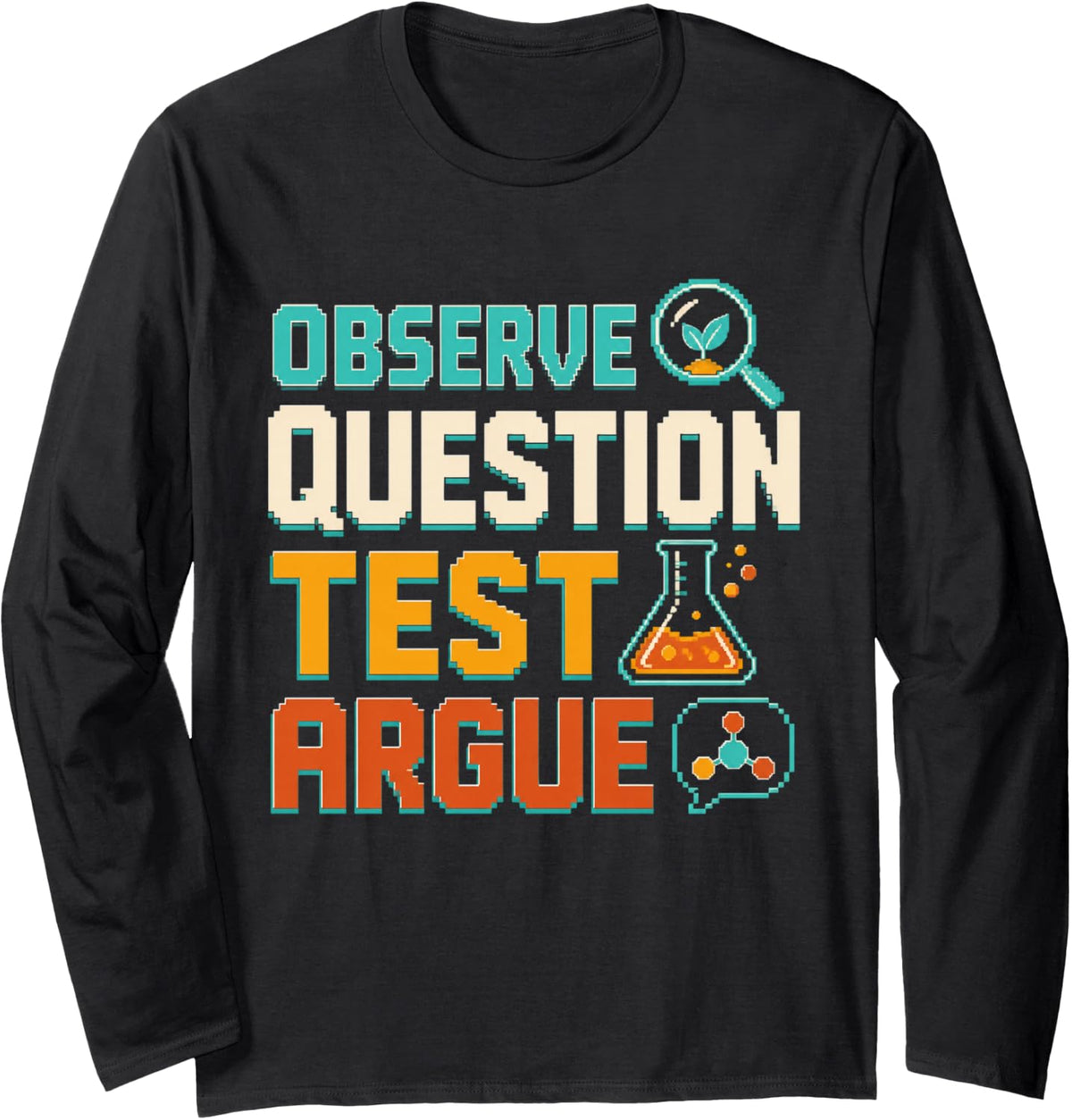 Observe Question Test Argue Science Teacher STEM Educator Long Sleeve T-Shirt - Adult Unisex Black