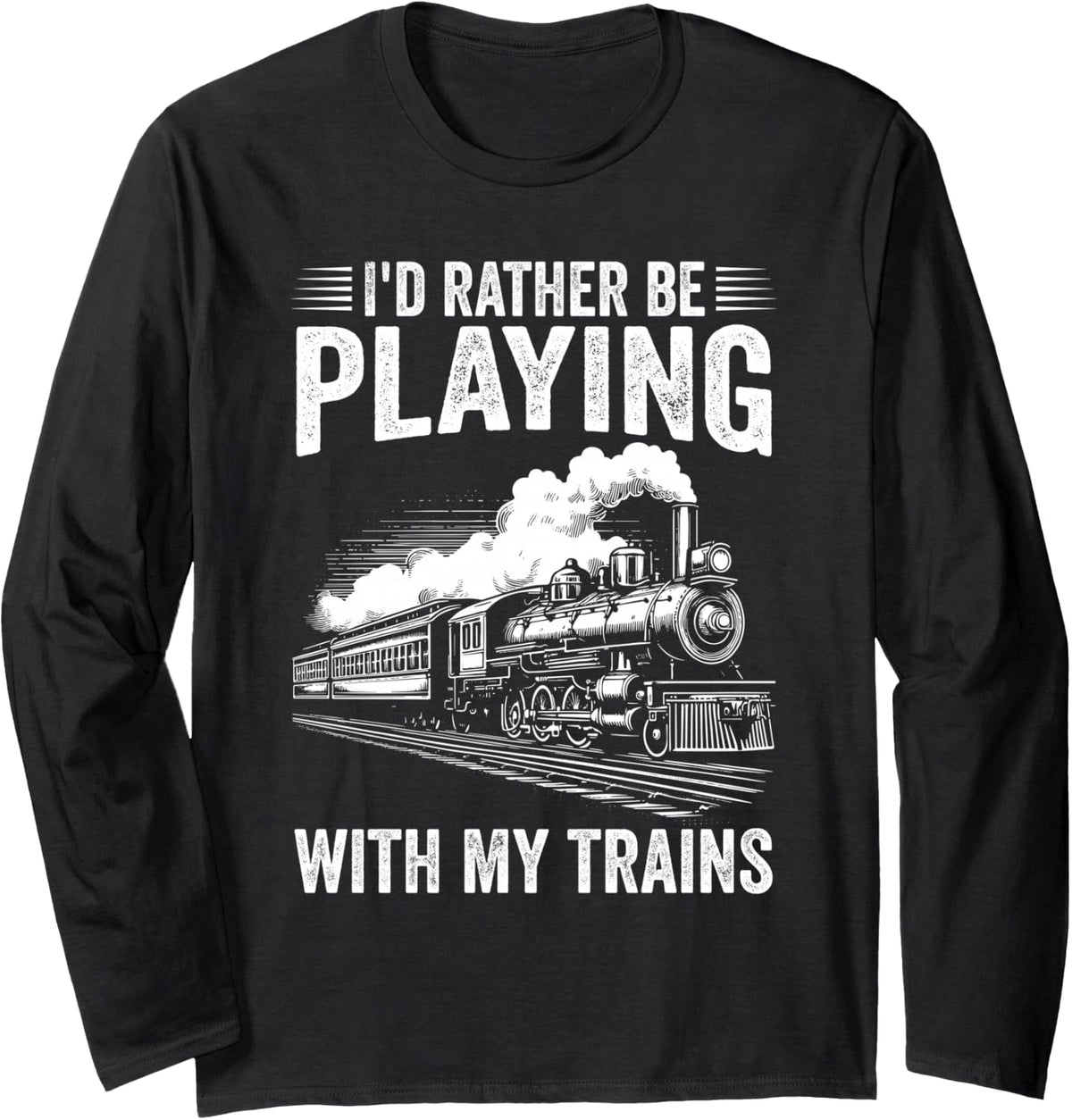 Train Locomotive I'd Rather Be Playing with My Trains Long Sleeve T-Shirt - Adult Unisex Black