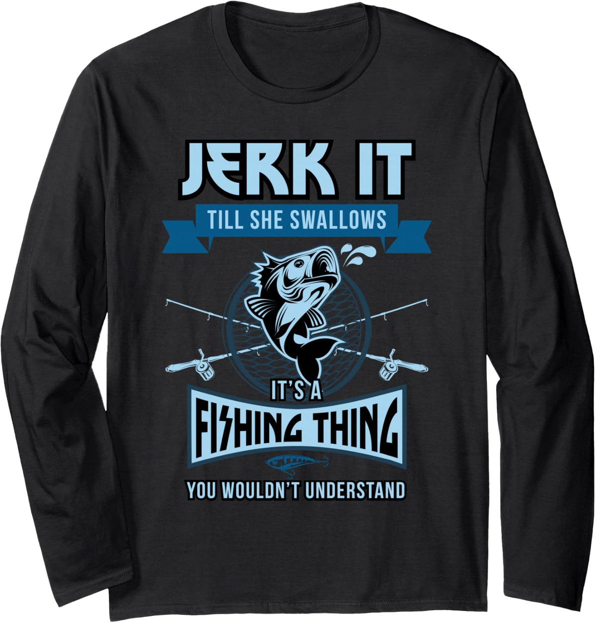 Funny Jerk it Till She Swallows Trout Bass Fishing Gear Men Long Sleeve T-Shirt - Adult Unisex Black