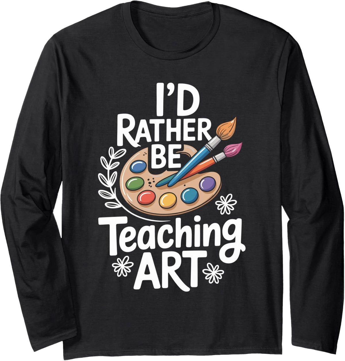 I'd Rather Be Teaching Art Funny Artist Art Teacher Long Sleeve T-Shirt - Adult Unisex Black