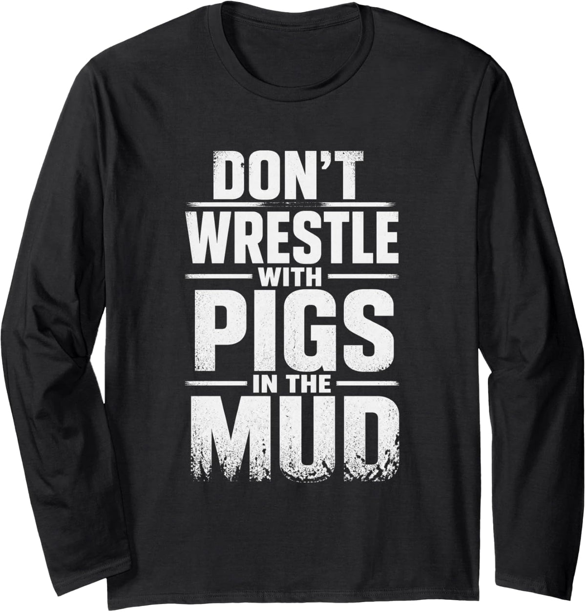 Don't Wrestle with Pigs in THE MUD Funny Pig Quote Farm Long Sleeve T-Shirt - Adult Unisex Black
