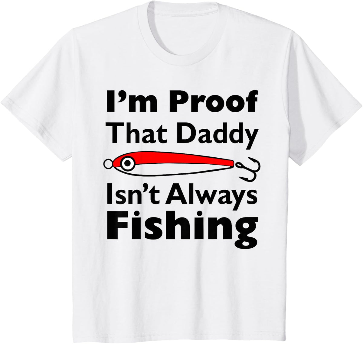 I'm Proof That Daddy Isn't Always Fishing T-Shirt - White