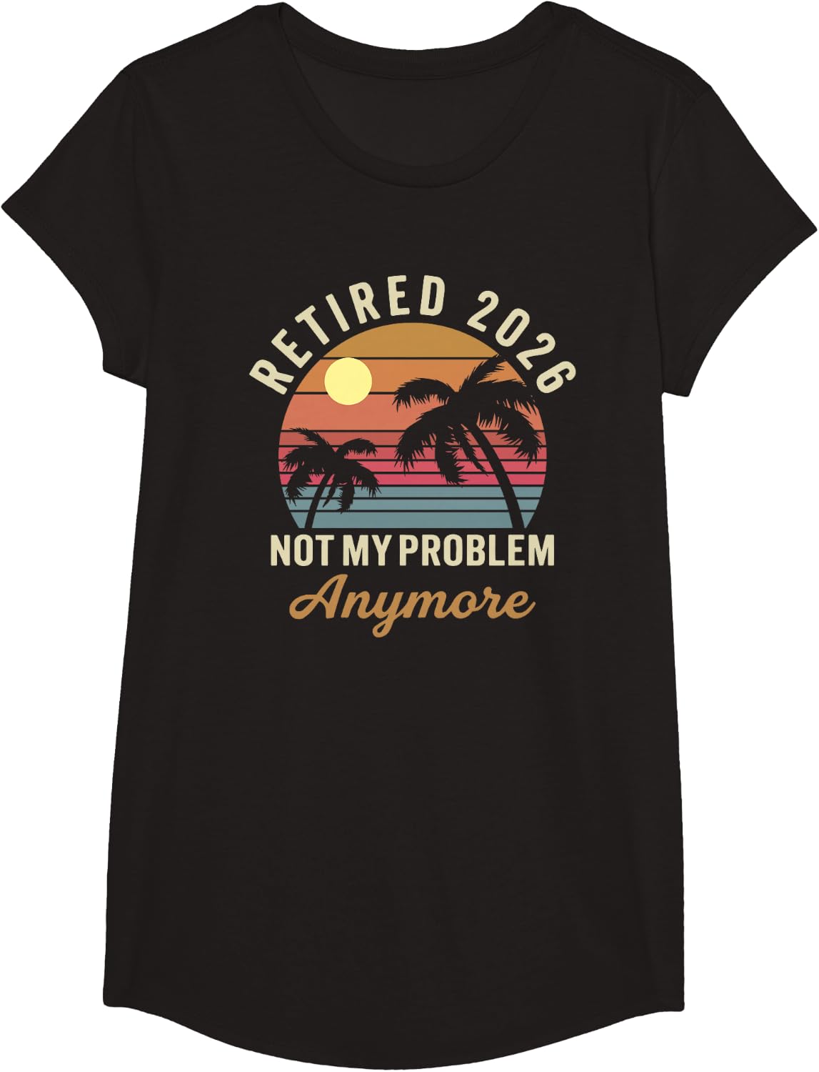 Retired 2026 Not My Problem Anymore Funny Summer Retirement T-Shirt - Girls Black