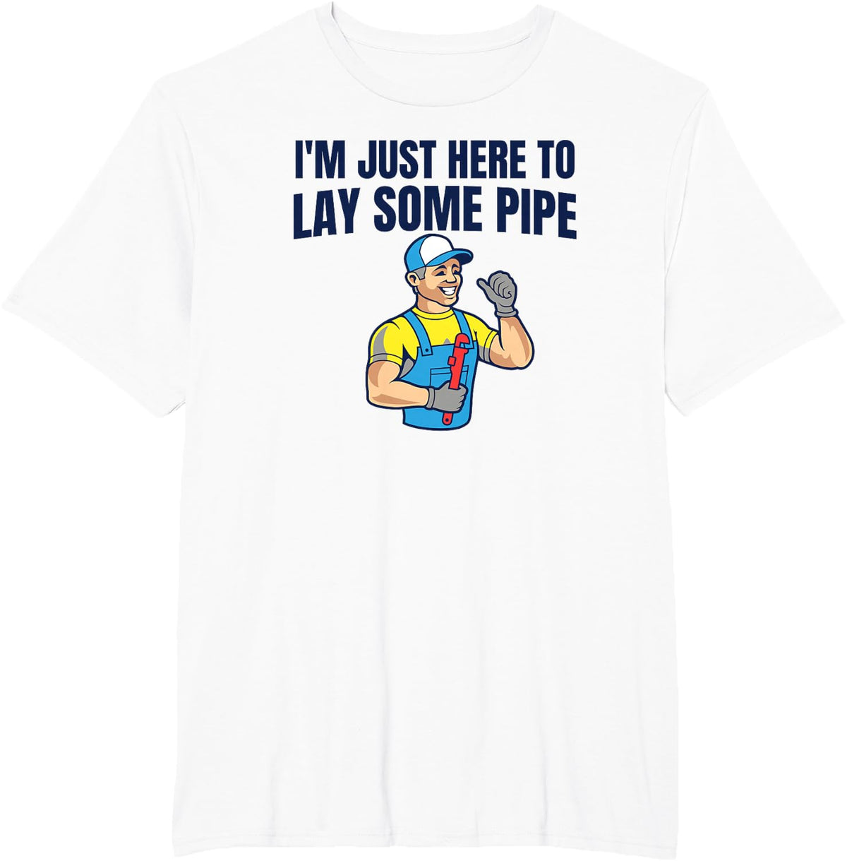 I'M JUST HERE TO LAY SOME PIPE Funny Plumber Pipefitter Joke T-Shirt - White