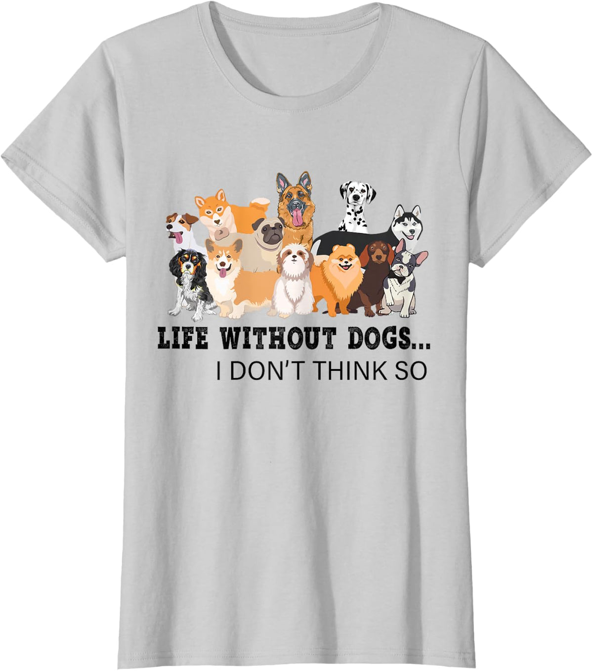 Life Without Dogs I Don't Think So T-Shirt - Silver Grey