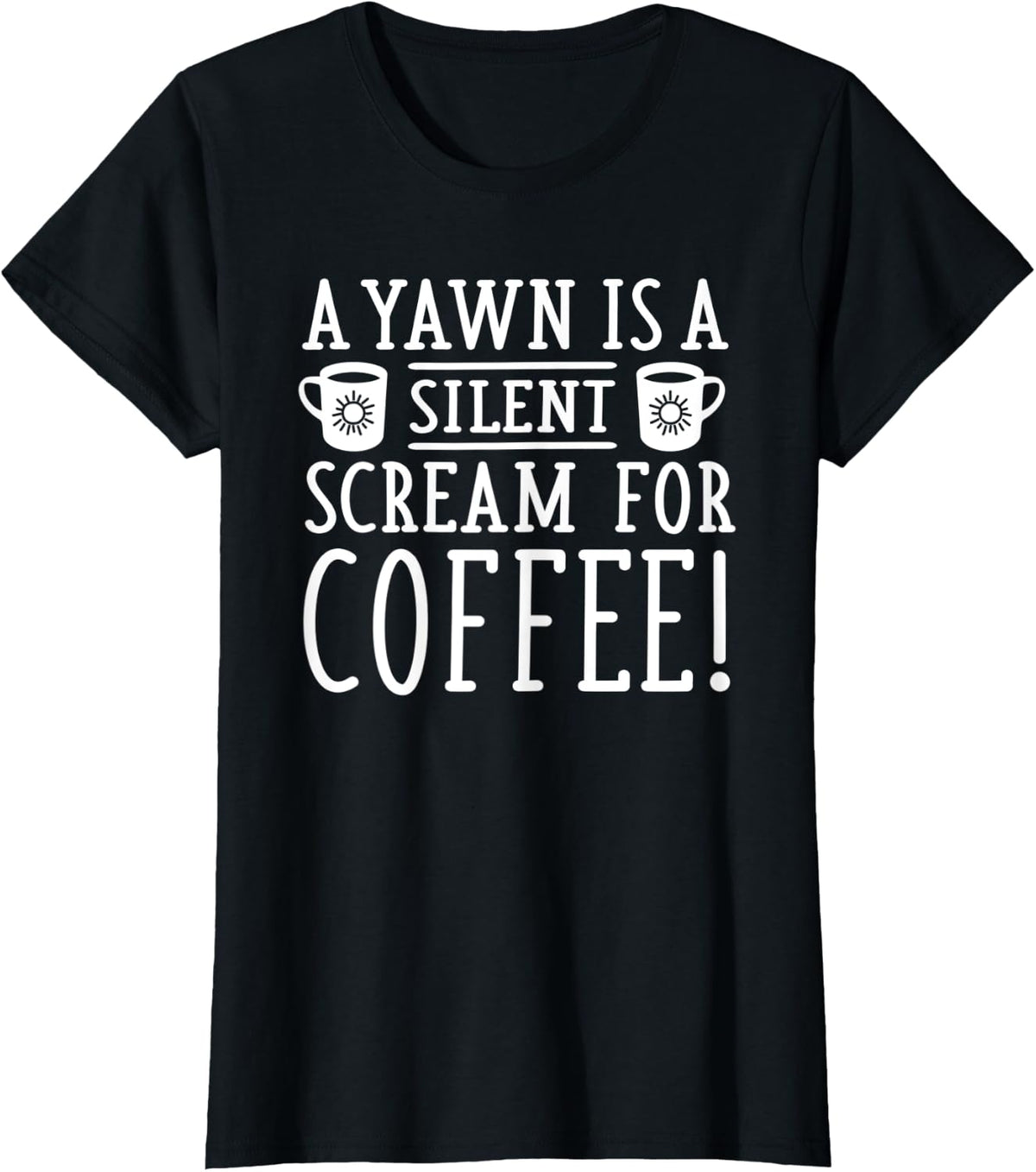A Yawn is a Silent Scream for Coffee - Cute Coffee Lover T-Shirt - Black