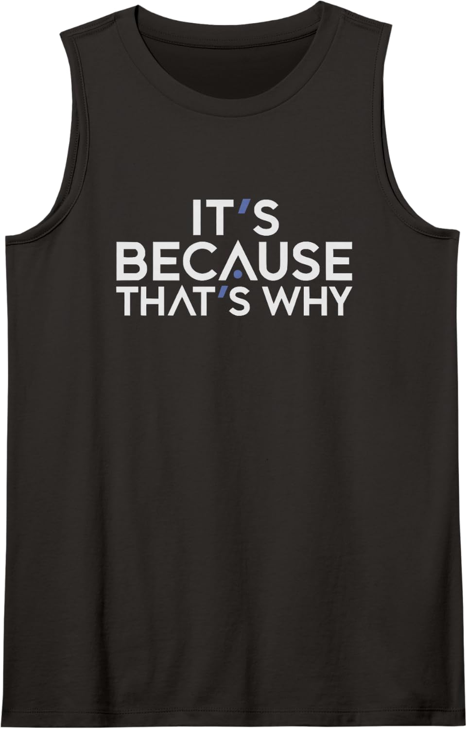 It's Because That's Why Funny Sarcastic Saying Sleeveless Tank Top - Black