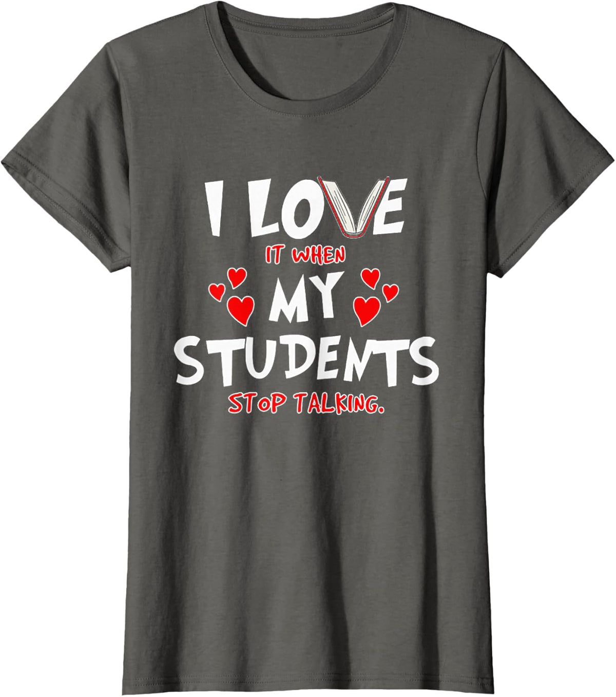 I Love My Students It When Stop Talking Shirt - Funny Teacher Tee T-Shirt For Men Women - Asphalt Grey