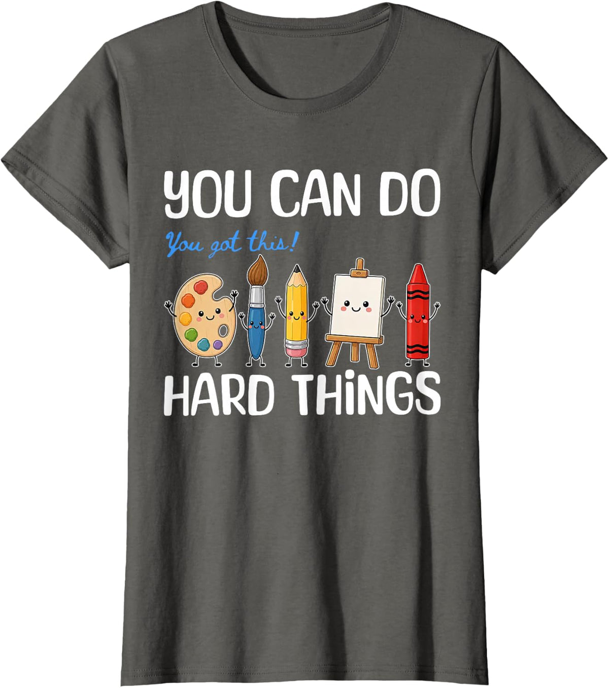You Can Do Hard Things Art Teacher Teaching Painter Artists T-Shirt - Asphalt Grey