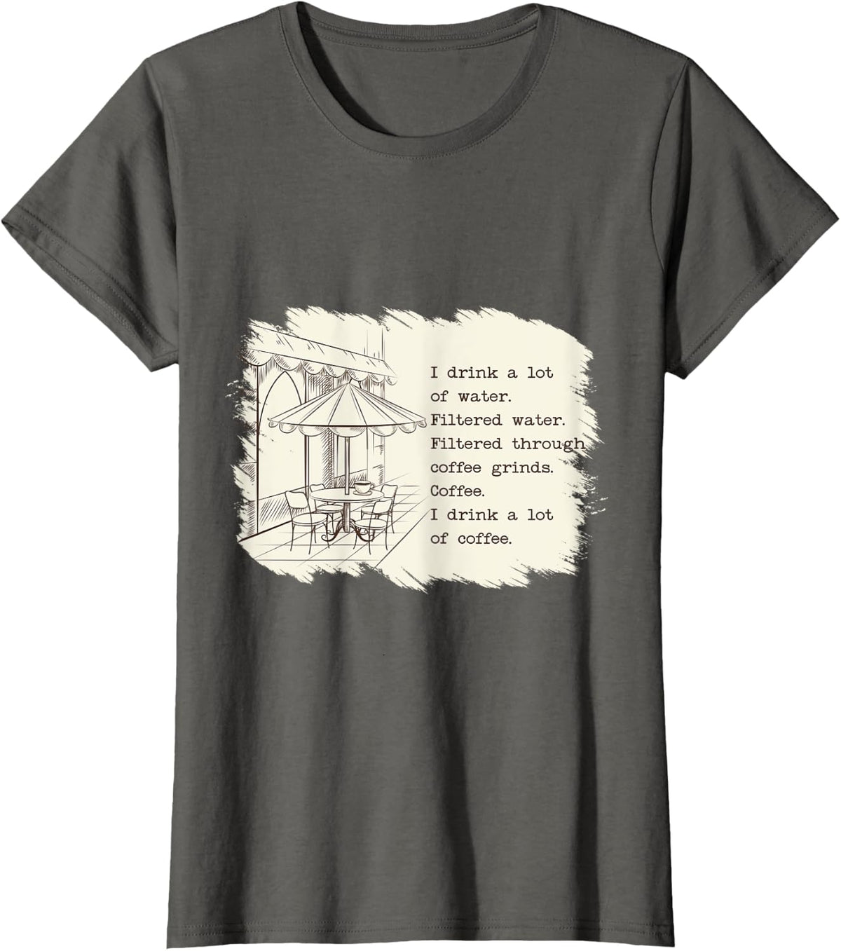 Funny Coffee I Drink A Lot Of Filtered Water A Lot Of T-Shirt - Asphalt Grey