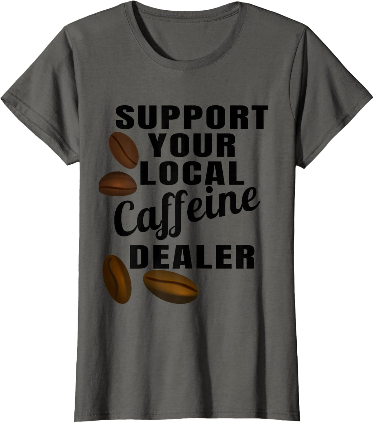 Coffee Shirts for Men and Women Support Your Local Caffeine Dealer Coffee Bean T Shirts Tees - Asphalt Grey