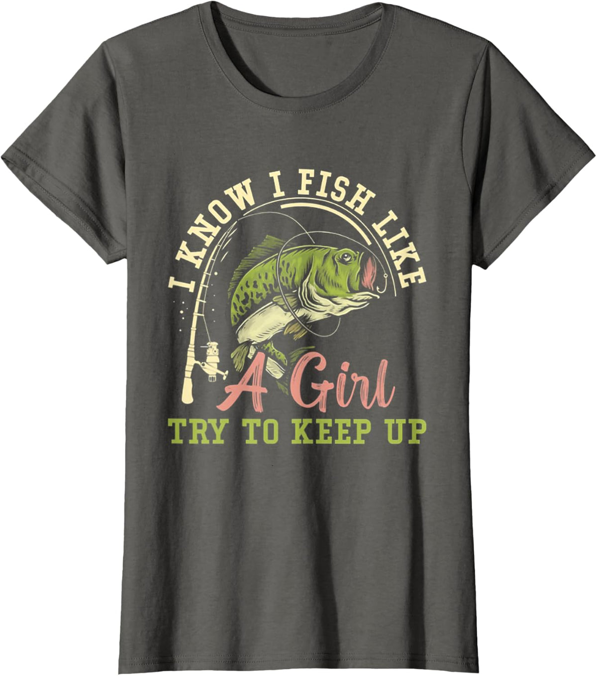 I Know I Fish Like A Girl Try To Keep Up Fishing T-Shirt - Asphalt Grey