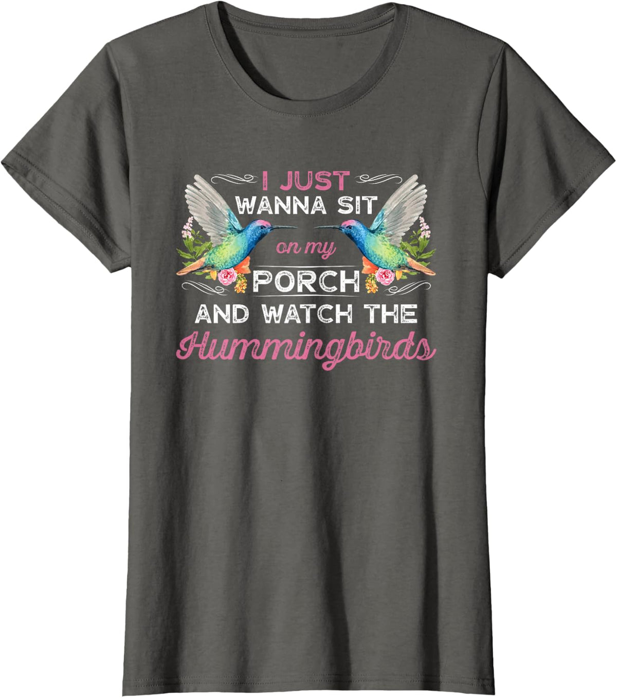 I Just Wanna Sit On My Porch And Watch The Hummingbirds T-Shirt Tee Gift For Bird Watching Lovers - Asphalt Grey