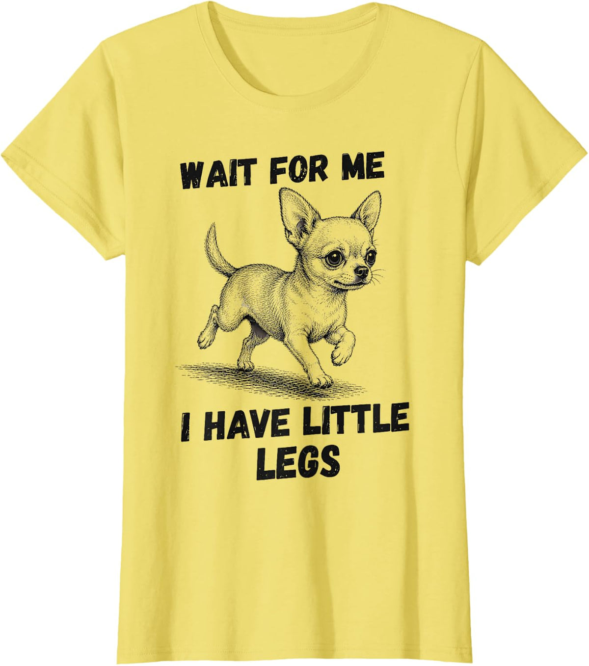 Wait for Me I Have Little Legs Funny Chihuahua T-Shirt - Lemon Yellow