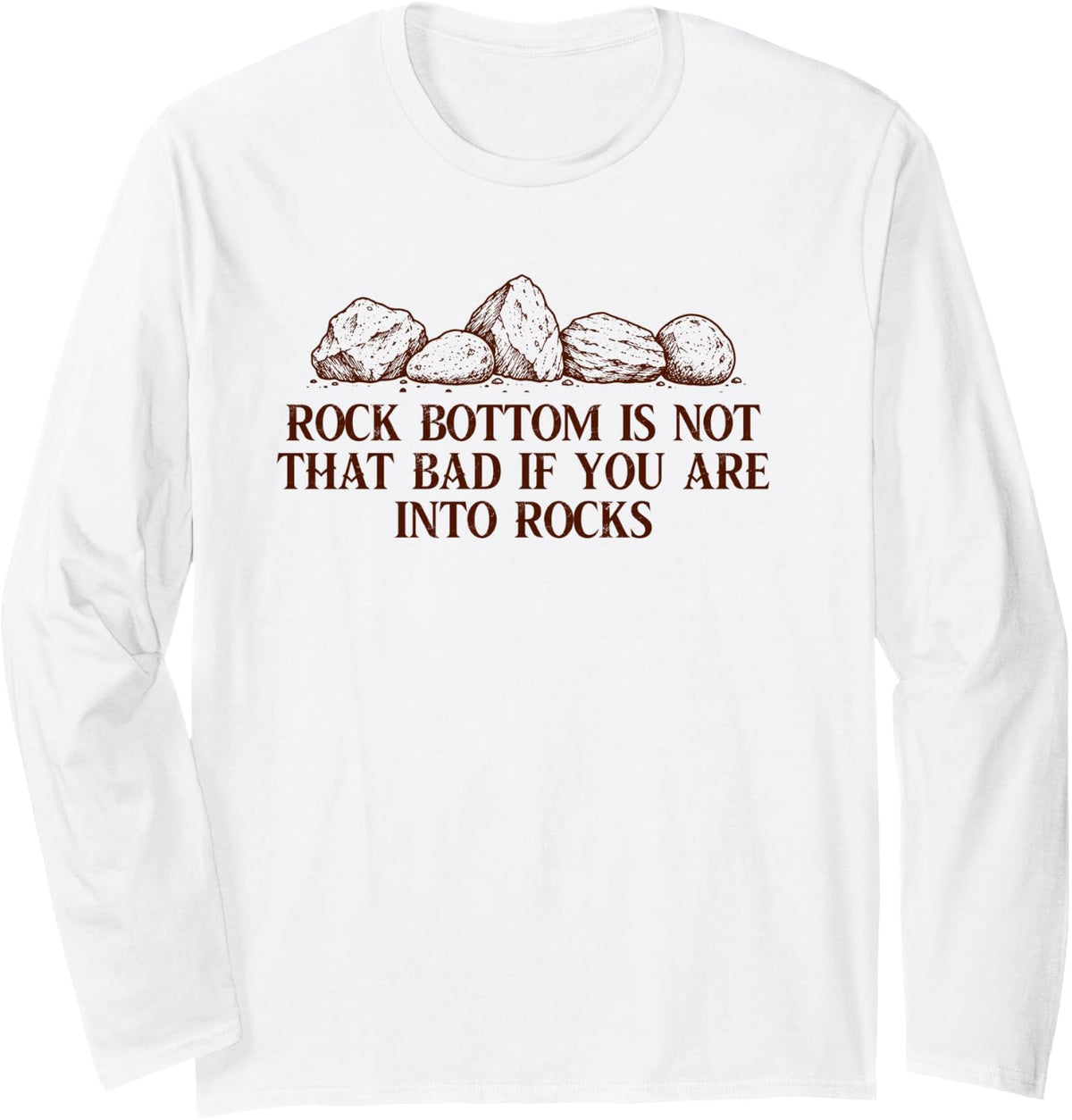 Rocks Collector Collecting Geologist Rock Bottom is Not Bad Long Sleeve T-Shirt - Adult Unisex White