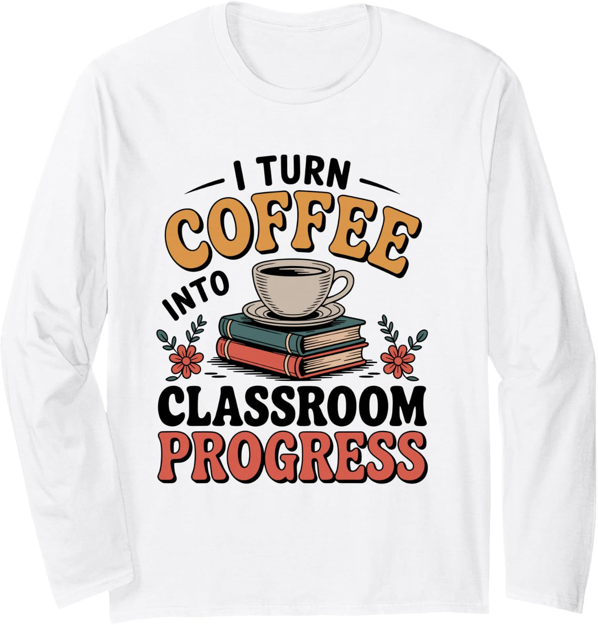 I Turn Coffee Into Classroom Progress Paraprofessional Long Sleeve T-Shirt - Adult Unisex White