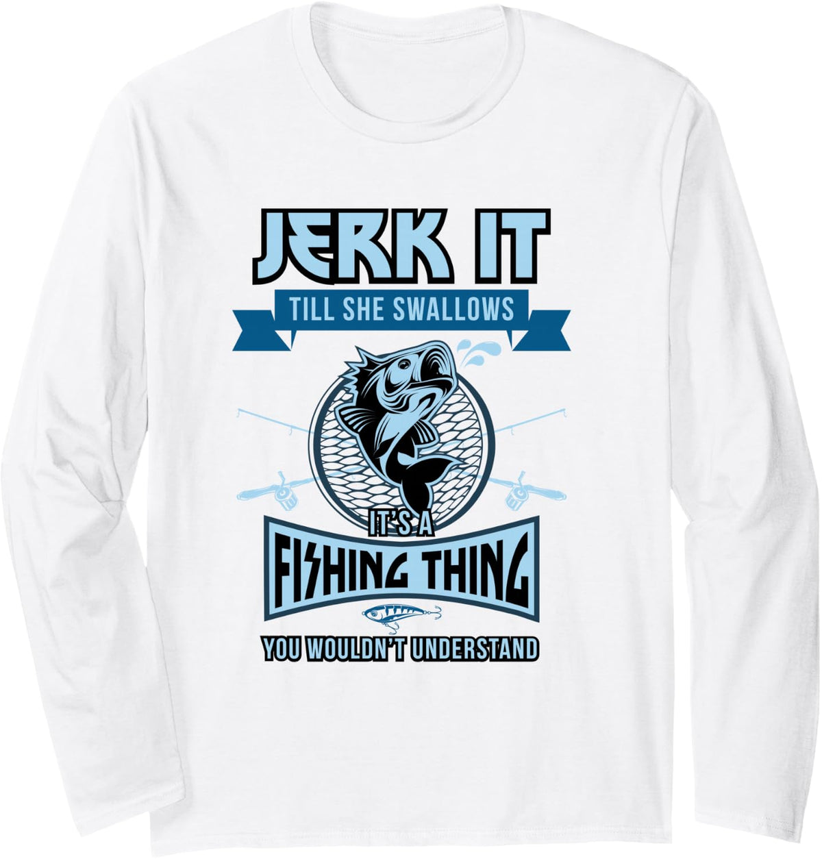 Funny Jerk it Till She Swallows Trout Bass Fishing Gear Men Long Sleeve T-Shirt - Adult Unisex White