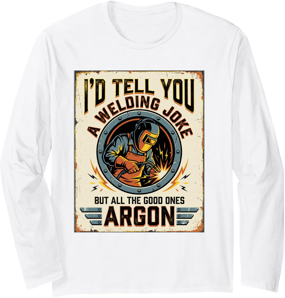 I'd Tell You A Welding Joke But All Good Ones Argon Welder Long Sleeve T-Shirt - Adult Unisex White