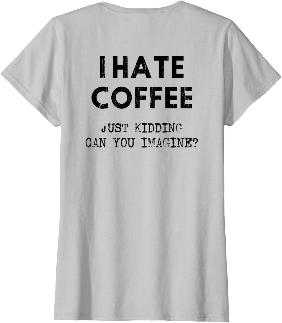 I Hate Coffee Just Kidding Can You Imagine - On Back T-Shirt - Silver Grey